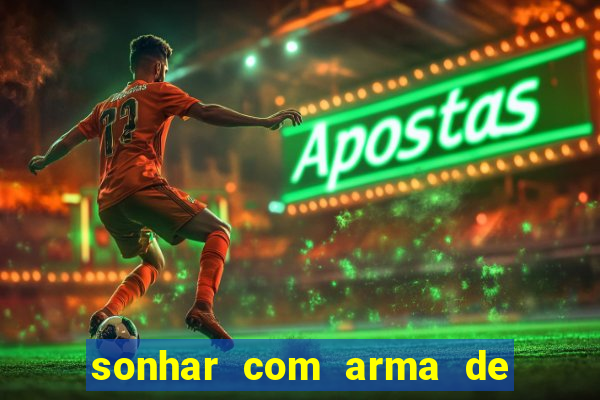 sonhar com arma de fogo no jogo do bicho